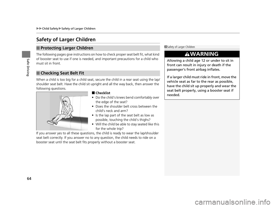 HONDA ODYSSEY 2017 RC1-RC2 / 5.G User Guide 64
uuChild Safety uSafety of Larger Children
Safe Driving
Safety of Larger Children
The following pages give instructions on how  to check proper seat belt fit, what kind 
of booster seat to use if on