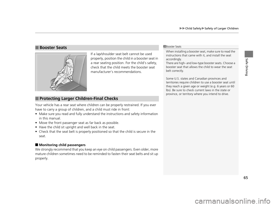 HONDA ODYSSEY 2017 RC1-RC2 / 5.G Repair Manual 65
uuChild Safety uSafety of Larger Children
Safe DrivingIf a lap/shoulder seat belt cannot be used 
properly, position the child in a booster seat in 
a rear seating position.  For the childs safety