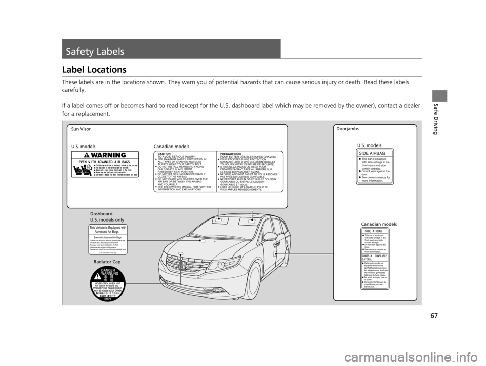 HONDA ODYSSEY 2017 RC1-RC2 / 5.G Owners Manual 67
Safe Driving
Safety Labels
Label Locations
These labels are in the locations shown. They warn you of potential hazards that  can cause serious injury or death. Read these labels 
carefully.
If a la