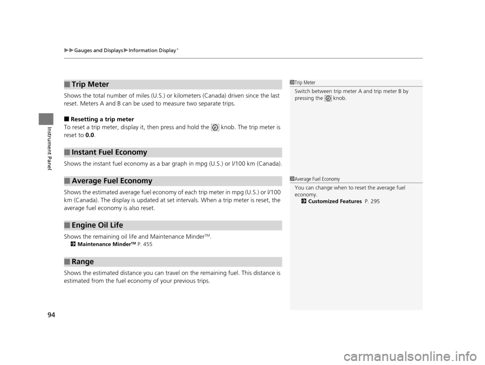 HONDA ODYSSEY 2017 RC1-RC2 / 5.G Owners Manual uuGauges and Displays uInformation Display*
94
Instrument Panel
Shows the total number of miles (U.S.) or kilometers (Canada) driven since the last 
reset. Meters A and B can be used to measure two se