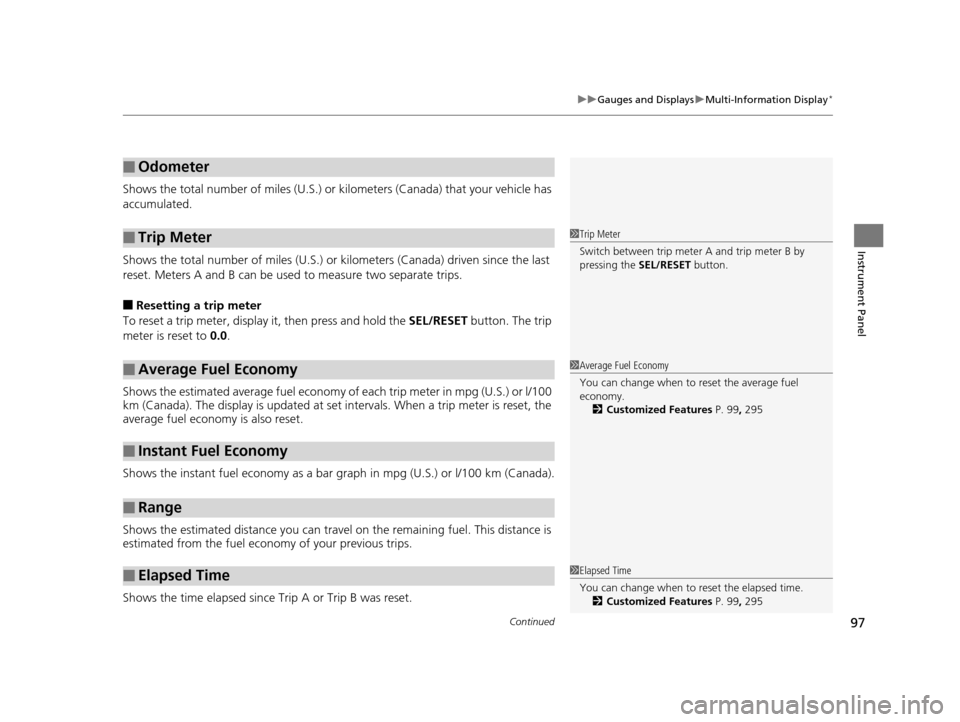 HONDA ODYSSEY 2017 RC1-RC2 / 5.G Owners Manual Continued97
uuGauges and Displays uMulti-Information Display*
Instrument Panel
Shows the total number of miles (U.S.) or  kilometers (Canada) that your vehicle has 
accumulated.
Shows the total number