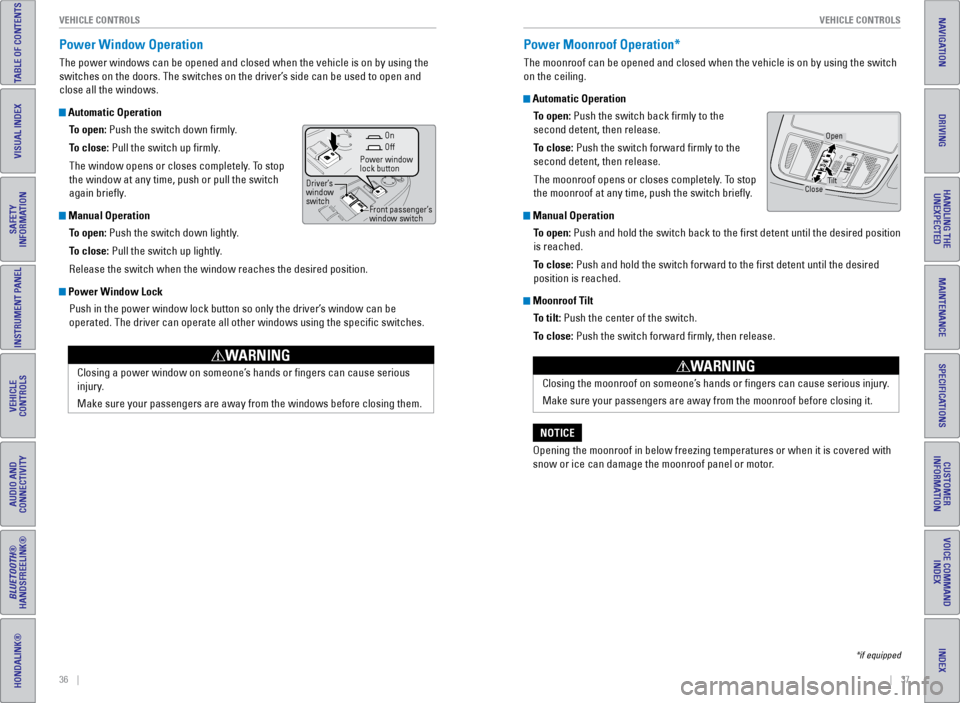 HONDA ODYSSEY 2017 RC1-RC2 / 5.G Quick Guide 36    ||    37
       VEHICLE CONTROLS
VEHICLE CONTROLS
TABLE OF CONTENTS
INDEX
VISUAL INDEX
VOICE COMMAND 
INDEX
SAFETY 
INFORMATION
CUSTOMER 
INFORMATION
INSTRUMENT PANEL
SPECIFICATIONS
VEHICLE 
CON