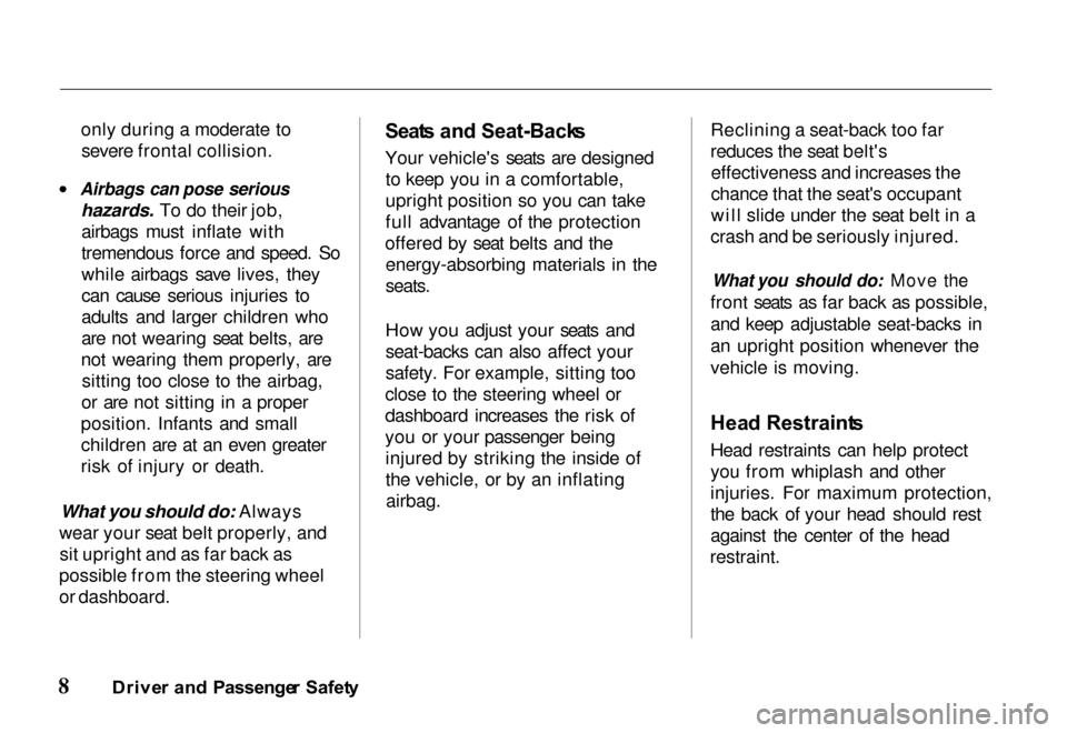 HONDA PASSPORT 2000 2.G Owners Manual 
only during a moderate to
severe frontal collision.
 Airbags can pose serious

hazards. To do their job,airbags must inflate with
tremendous force and speed. So
while airbags save lives, they
can cau