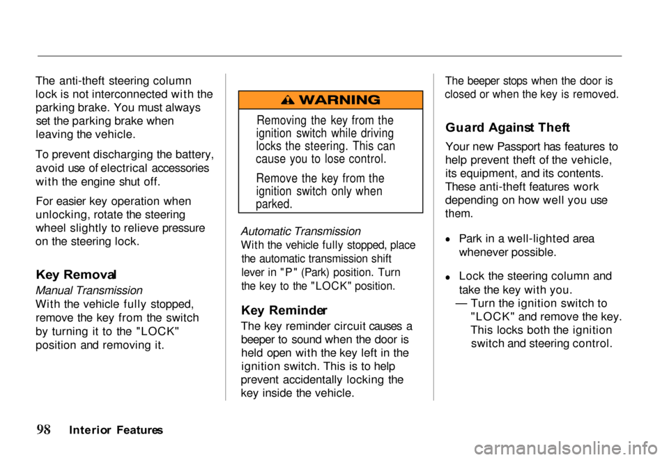 HONDA PASSPORT 2000 2.G Owners Manual 
The anti-theft steering column
lock is not interconnected with the
parking brake. You must alwaysset the parking brake when
leaving the vehicle.
To prevent discharging the battery, avoid use of elect