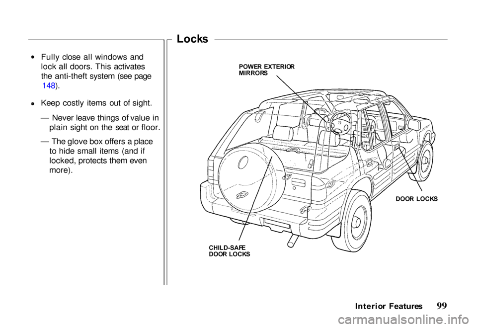 HONDA PASSPORT 2000 2.G Owners Manual
Fully close all windows and
lock all doors. This activates
the anti-theft system (see page
148).
Keep costly items out of sight.
— Never leave things of value in plain sight on the seat or floor. HONDA PASSPORT 2000 2.G Owners Manual
Fully close all windows and
lock all doors. This activates
the anti-theft system (see page
148).
Keep costly items out of sight.
— Never leave things of value in plain sight on the seat or floor.
