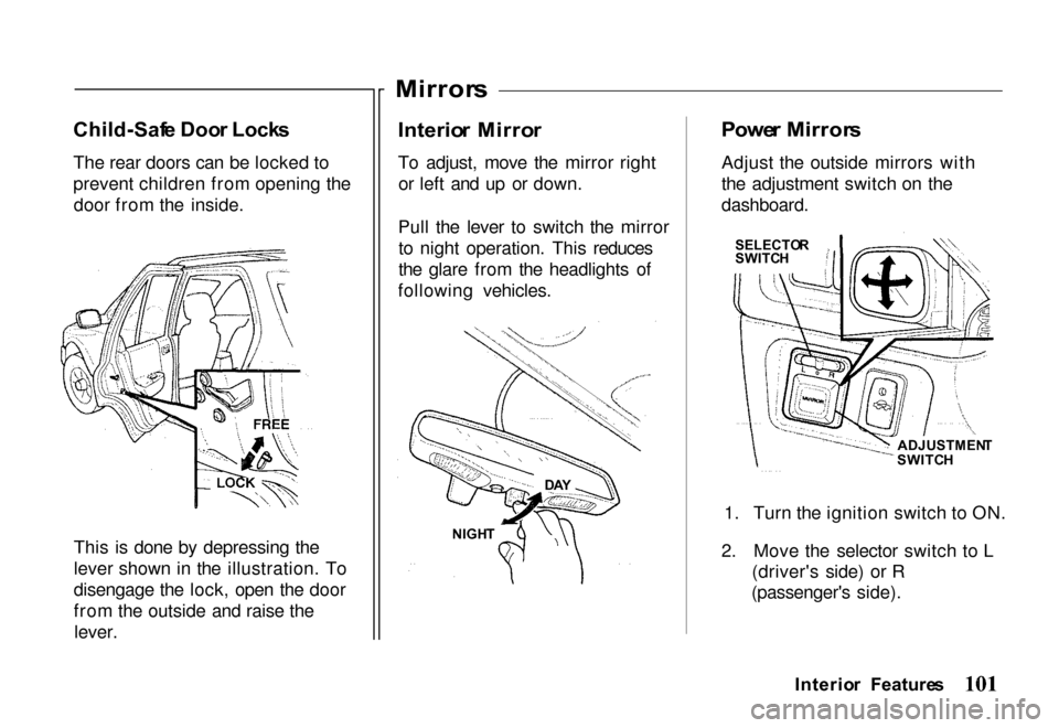 HONDA PASSPORT 2000 2.G Owners Manual 
Child-Saf
e Doo r Lock s
The rear doors can be locked to
prevent children from opening the door from the inside.
This is done by depressing the
lever shown in the illustration. To
disengage the lock,