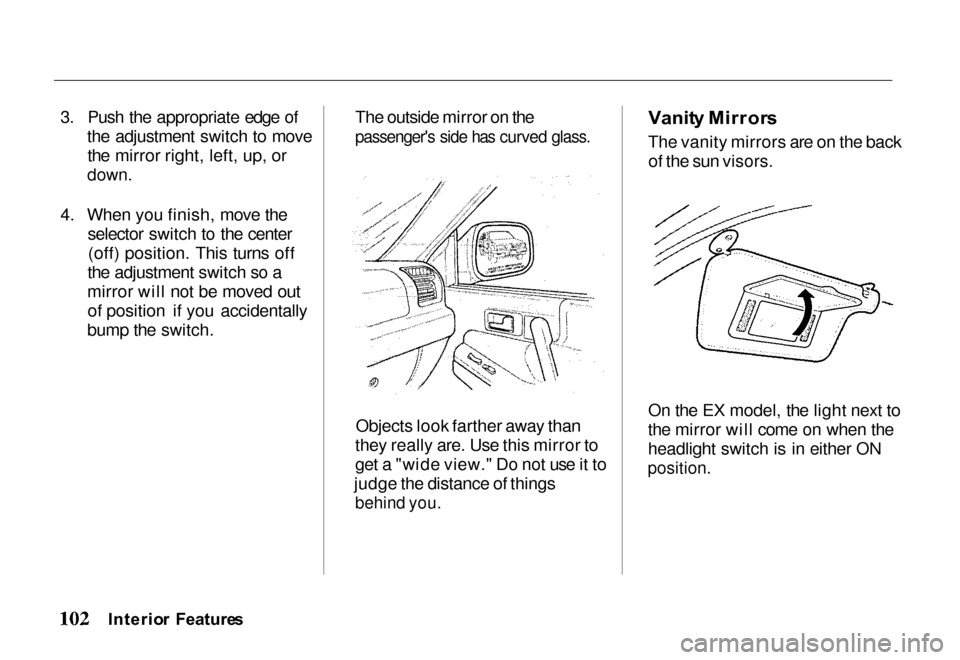 HONDA PASSPORT 2000 2.G Owners Manual 
3. Push the appropriate edge of
the adjustment switch to movethe mirror right, left, up, or

down.

4. When you finish, move the selector switch to the center(off) position. This turns off
the adjust