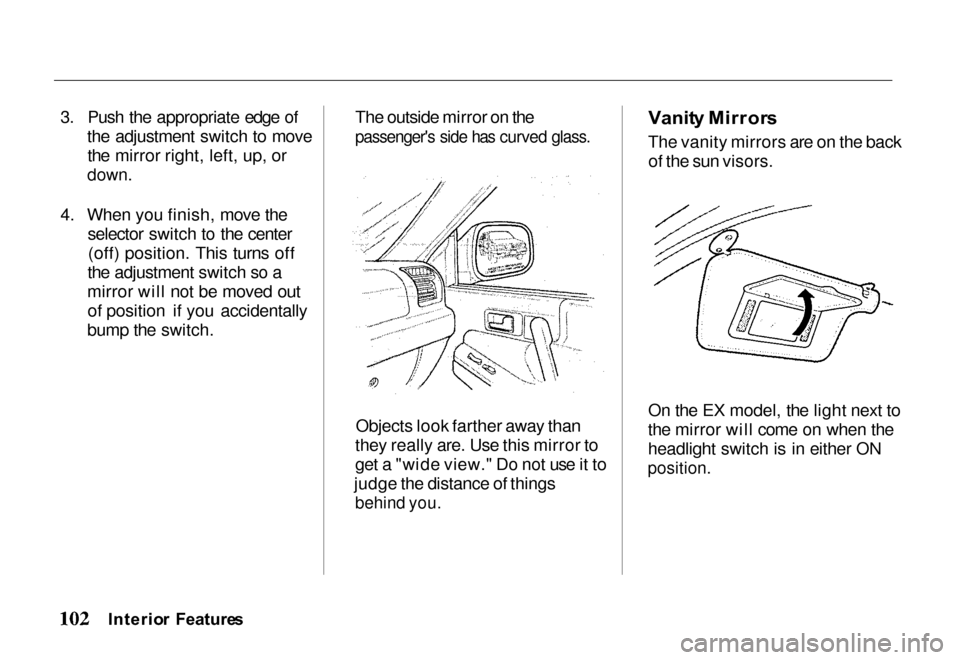 HONDA PASSPORT 2000 2.G Owners Manual
3. Push the appropriate edge of
the adjustment switch to movethe mirror right, left, up, or
down.
4. When you finish, move the selector switch to the center(off) position. This turns off
the adjust HONDA PASSPORT 2000 2.G Owners Manual
3. Push the appropriate edge of
the adjustment switch to movethe mirror right, left, up, or
down.
4. When you finish, move the selector switch to the center(off) position. This turns off
the adjust