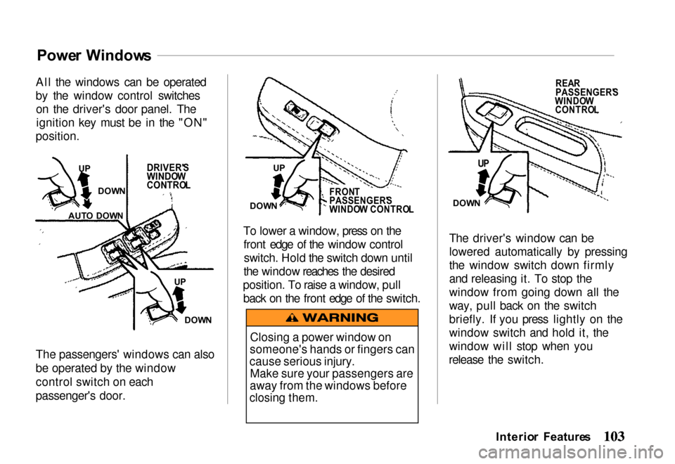 HONDA PASSPORT 2000 2.G Owners Manual Powe
r Window s
All the windows can be operated
by the window control switches on the drivers door panel. Theignition key must be in the "ON"
position.
The passengers windows can also
be operated by HONDA PASSPORT 2000 2.G Owners Manual Powe
r Window s
All the windows can be operated
by the window control switches on the drivers door panel. Theignition key must be in the "ON"
position.
The passengers windows can also
be operated by