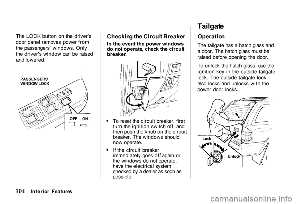 HONDA PASSPORT 2000 2.G Owners Manual
The LOCK button on the drivers
door panel removes power from
the passengers windows. Only
the drivers window can be raised
and lowered. Checkin
g th e Circui t Breake r
In the event the power wind HONDA PASSPORT 2000 2.G Owners Manual
The LOCK button on the drivers
door panel removes power from
the passengers windows. Only
the drivers window can be raised
and lowered. Checkin
g th e Circui t Breake r
In the event the power wind