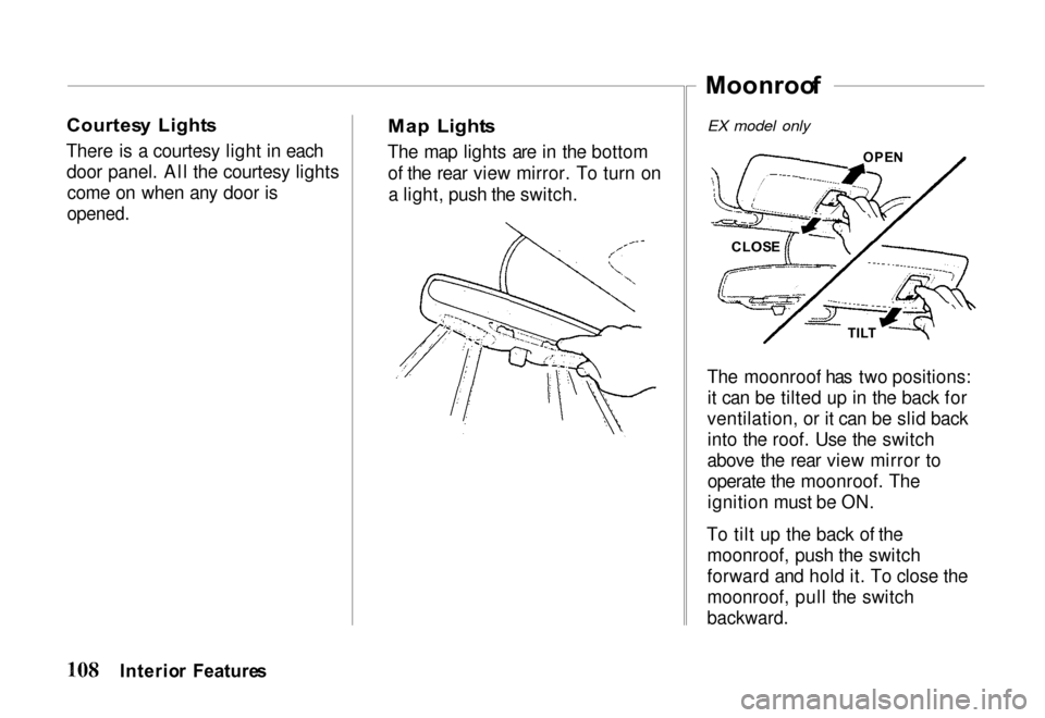 HONDA PASSPORT 2000 2.G Owners Manual 
Courtes
y  Light s

There is a courtesy light in each door panel. All the courtesy lightscome on when any door is

opened.
 Ma
p  Light s

The map lights are in the bottom of the rear view mirror. To