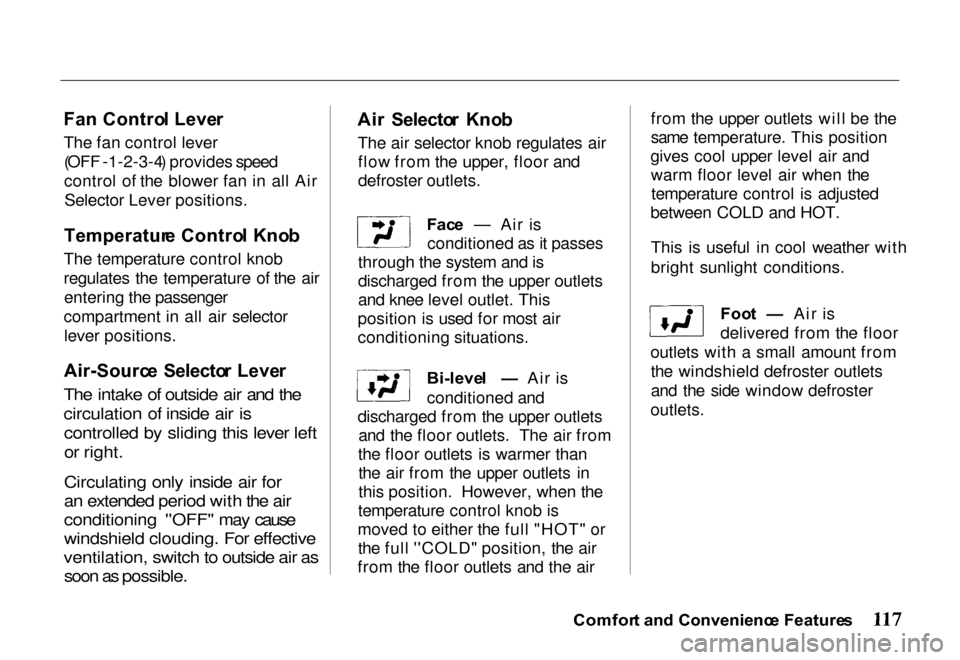HONDA PASSPORT 2000 2.G Owners Manual Fa
n Contro l Leve r

The fan control lever (OFF - 1 - 2 - 3 - 4) provides speed
control of the blower fan in all AirSelector Lever positions.

Temperatur e Contro l Kno b

The temperature control kno