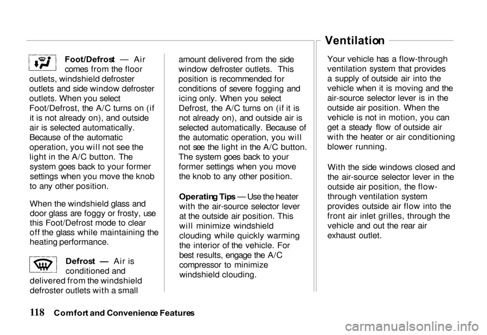 HONDA PASSPORT 2000 2.G Owners Manual 
Foot/Defros
t — Air
comes from the floor
outlets, windshield defroster
outlets and side window defroster
outlets. When you select
Foot/Defrost, the A/C turns on (if it is not already on), and outsi