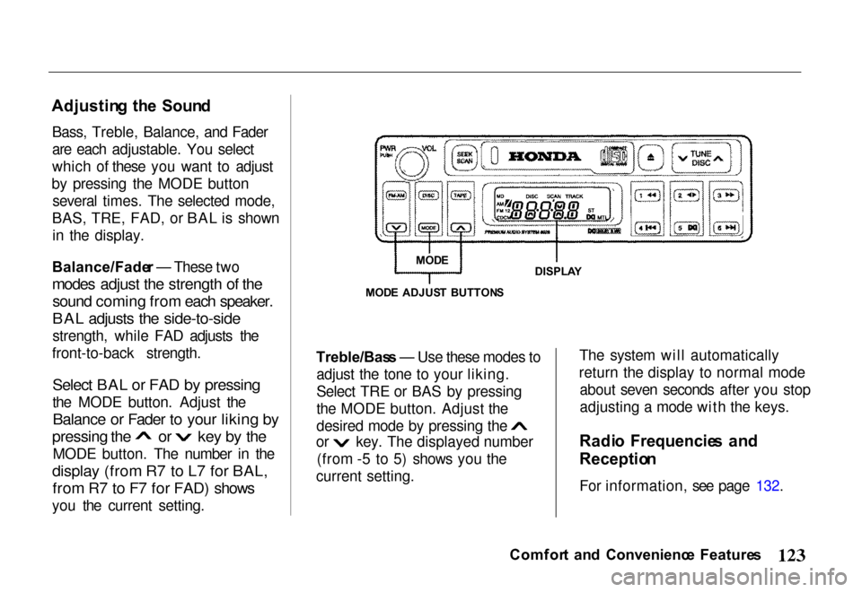 HONDA PASSPORT 2000 2.G Owners Manual 
Adjustin
g  th e  Soun d
Bass, Treble, Balance, and Fader
are each adjustable. You select
which of these you want to adjust
by pressing the MODE button several times. The selected mode,
BAS, TRE, FAD