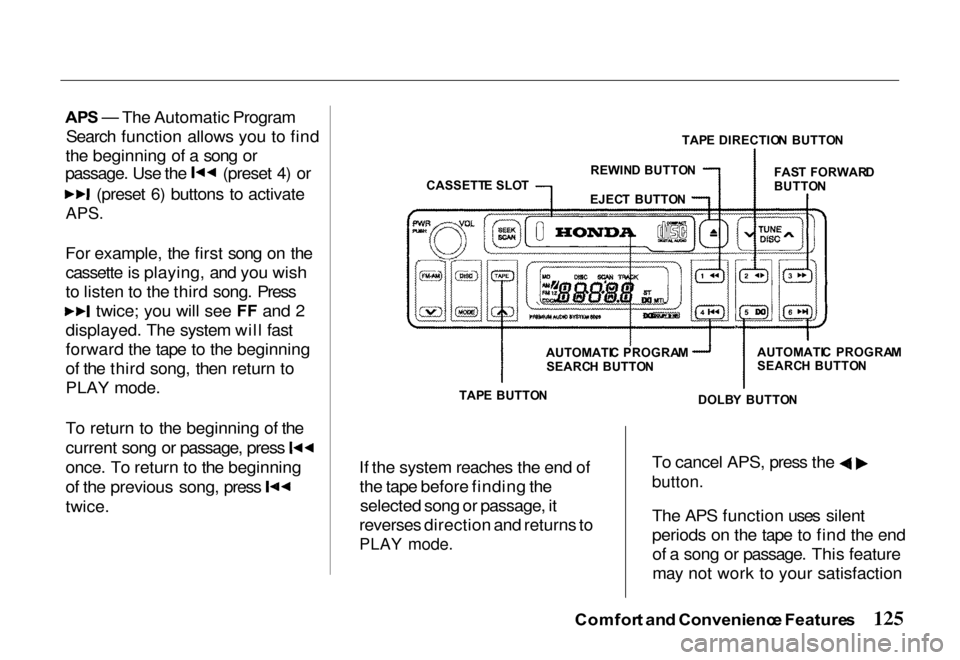 HONDA PASSPORT 2000 2.G Owners Manual
AP
S — The Automatic Program
Search function allows you to find
the beginning of a song or passage. Use the (preset 4) or
(preset 6) buttons to activate
APS.
For example, the first song on the ca HONDA PASSPORT 2000 2.G Owners Manual
AP
S — The Automatic Program
Search function allows you to find
the beginning of a song or passage. Use the (preset 4) or
(preset 6) buttons to activate
APS.
For example, the first song on the ca