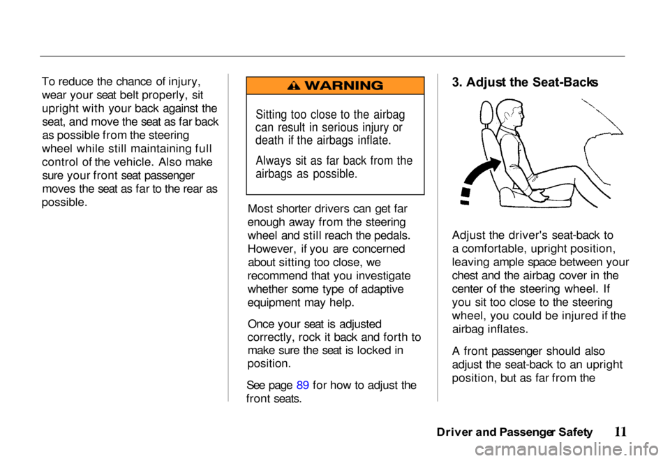 HONDA PASSPORT 2000 2.G User Guide 
To reduce the chance of injury,
wear your seat belt properly, sit
upright with your back against theseat, and move the seat as far back
as possible from the steering
wheel while still maintaining ful