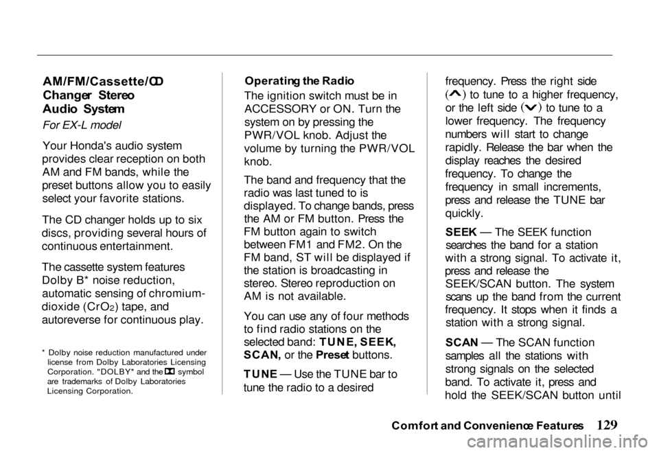 HONDA PASSPORT 2000 2.G Owners Manual 
AM/FM/Cassette/C
D
Change r  Stere o
Audi o  Syste m
For EX-L model
Your Hondas audio system
provides clear reception on both AM and FM bands, while the
preset buttons allow you to easily select you
