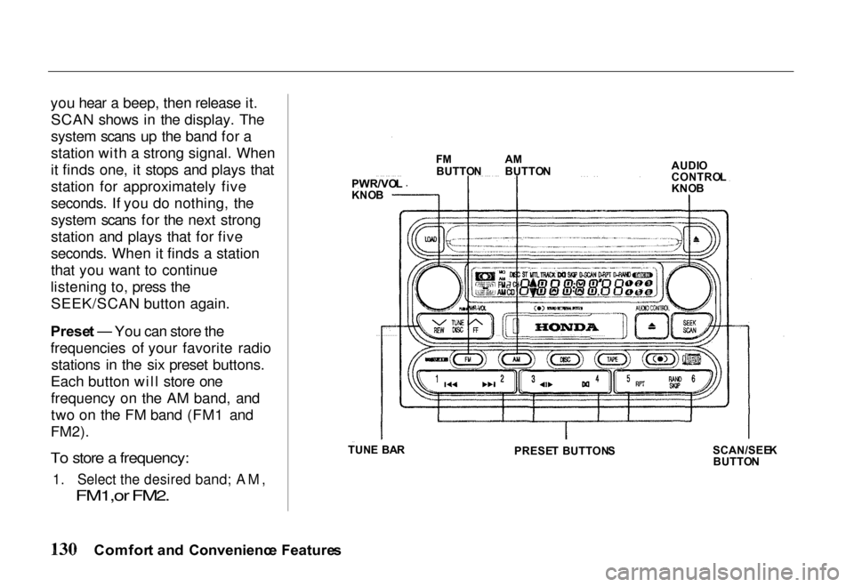 HONDA PASSPORT 2000 2.G Owners Manual 
you hear a beep, then release it.
SCAN shows in the display. The
system scans up the band for a
station with a strong signal. When
it finds one, it stops and plays that
station for approximately five