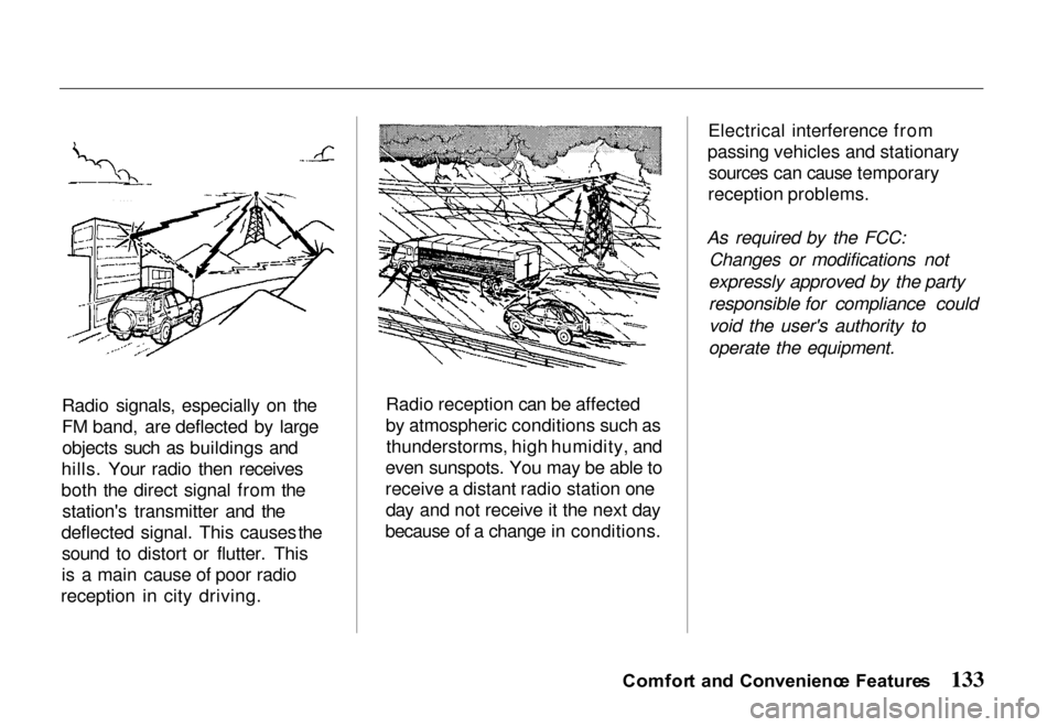 HONDA PASSPORT 2000 2.G Owners Manual 
Radio signals, especially on the
FM band, are deflected by large
objects such as buildings and
hills. Your radio then receives
both the direct signal from the stations transmitter and the
deflected 