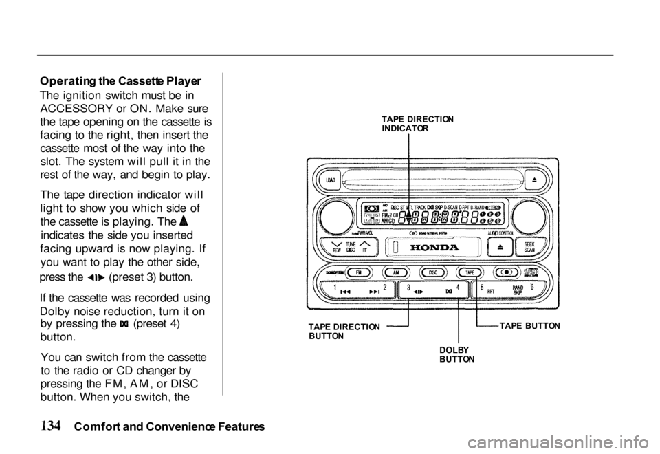 HONDA PASSPORT 2000 2.G Owners Manual
Operatin
g th e Cassett e Playe r
The ignition switch must be in ACCESSORY or ON. Make sure
the tape opening on the cassette is
facing to the right, then insert the
cassette most of the way into thes HONDA PASSPORT 2000 2.G Owners Manual
Operatin
g th e Cassett e Playe r
The ignition switch must be in ACCESSORY or ON. Make sure
the tape opening on the cassette is
facing to the right, then insert the
cassette most of the way into thes