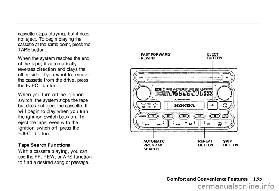 HONDA PASSPORT 2000 2.G Owners Manual
cassette stops playing, but it does
not eject. To begin playing the cassette at the same point, press the
TAPE button.
When the system reaches the end
of the tape, it automatically
reverses direction HONDA PASSPORT 2000 2.G Owners Manual
cassette stops playing, but it does
not eject. To begin playing the cassette at the same point, press the
TAPE button.
When the system reaches the end
of the tape, it automatically
reverses direction