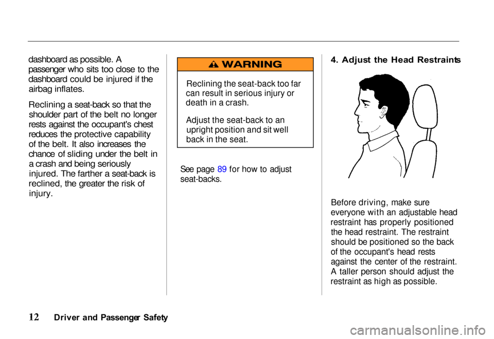 HONDA PASSPORT 2000 2.G User Guide 
dashboard as possible. A
passenger who sits too close to the
dashboard could be injured if the
airbag inflates.
Reclining a seat-back so that the shoulder part of the belt no longer
rests against the