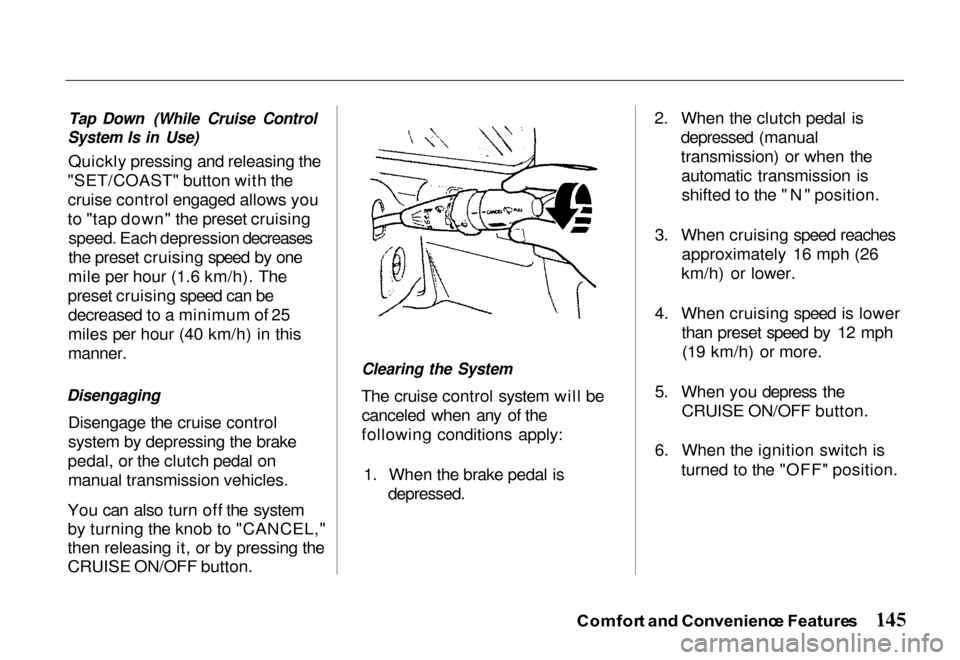 HONDA PASSPORT 2000 2.G Owners Manual 
Tap Down (While Cruise Control
System Is in Use)

Quickly pressing and releasing the
"SET/COAST" button with the
cruise control engaged allows you
to "tap down" the preset cruising speed. Each depres