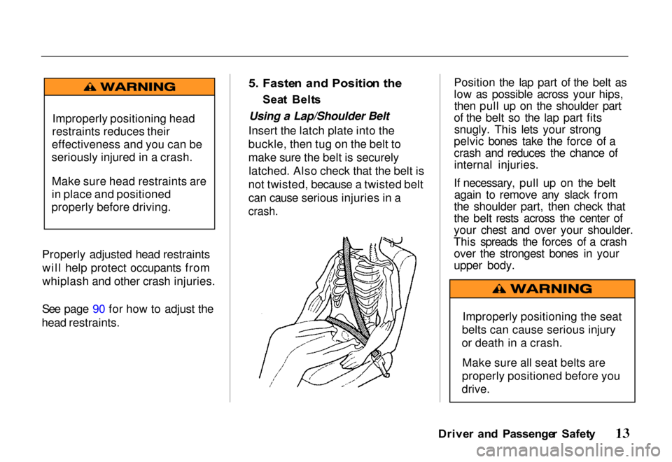 HONDA PASSPORT 2000 2.G Owners Manual 
Properly adjusted head restraints
will help protect occupants from
whiplash and other crash injuries.
See page 90 for how to adjust the
head restraints.
 5
. Faste n an d Positio n th e

Sea t  Belt 