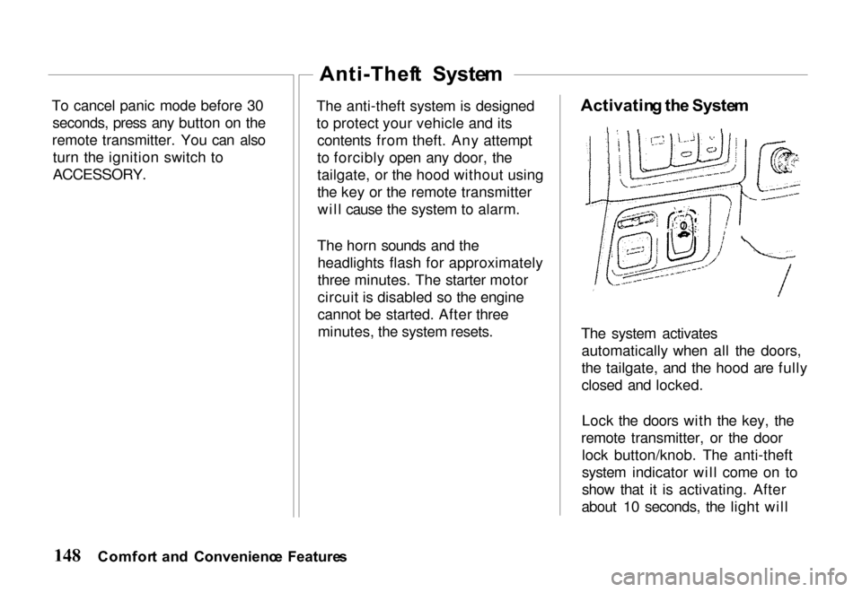 HONDA PASSPORT 2000 2.G Owners Manual 
To cancel panic mode before 30
seconds, press any button on the
remote transmitter. You can also turn the ignition switch to

ACCESSORY.
 Anti-Thef
t  Syste m
The anti-theft system is designed
to pro