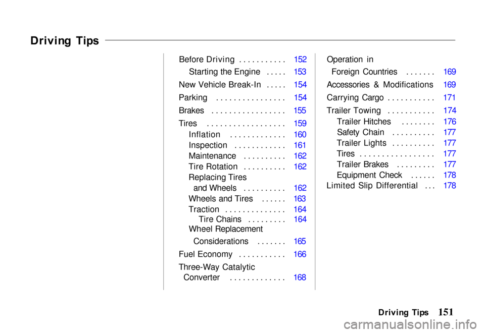 HONDA PASSPORT 2000 2.G Owners Manual Drivin
g  Tip s
Before Driving ........... 152Starting the Engine ..... 153
New Vehicle Break-In ..... 154
Parking ................ 154 Brakes ................. 155
Tires .................. 159 Inflat