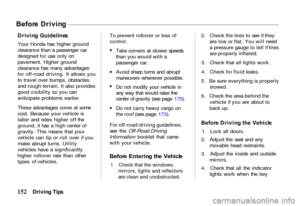 HONDA PASSPORT 2000 2.G Owners Manual Befor
e Drivin g

Drivin g Guideline s

Your Honda has higher ground
clearance than a passenger car
designed for use only on
pavement. Higher ground clearance has many advantages
for off-road driving.