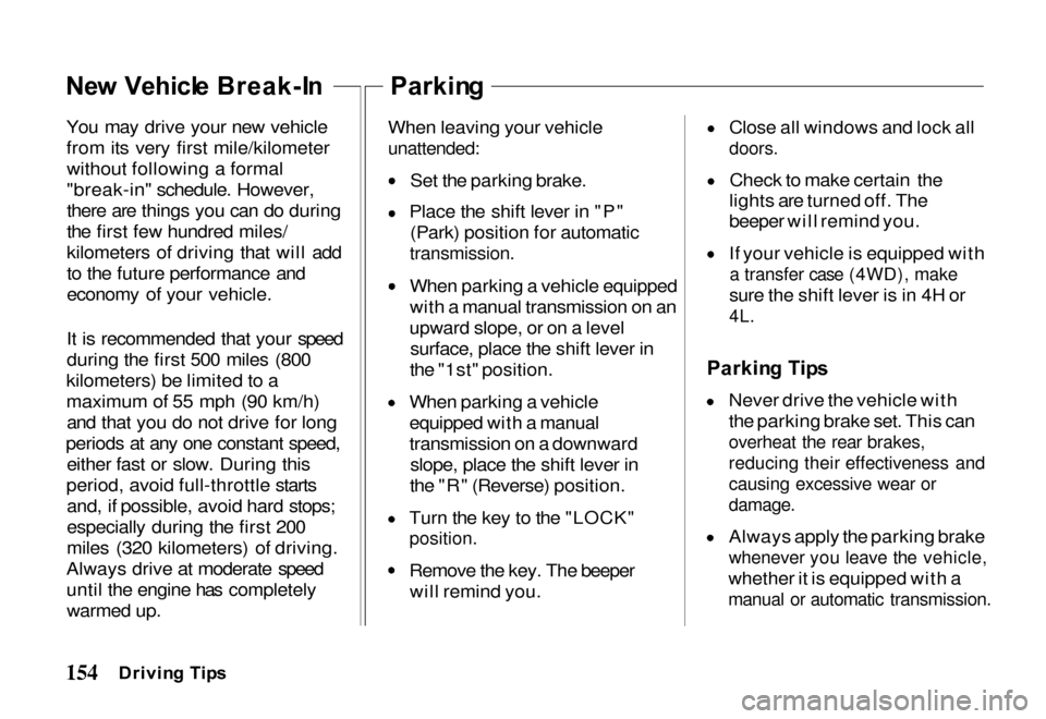 HONDA PASSPORT 2000 2.G Owners Manual Ne
w Vehicl e Break-I n
You may drive your new vehicle
from its very first mile/kilometer without following a formal
"break-in" schedule. However,
there are things you can do during
the first few hu HONDA PASSPORT 2000 2.G Owners Manual Ne
w Vehicl e Break-I n
You may drive your new vehicle
from its very first mile/kilometer without following a formal
"break-in" schedule. However,
there are things you can do during
the first few hu