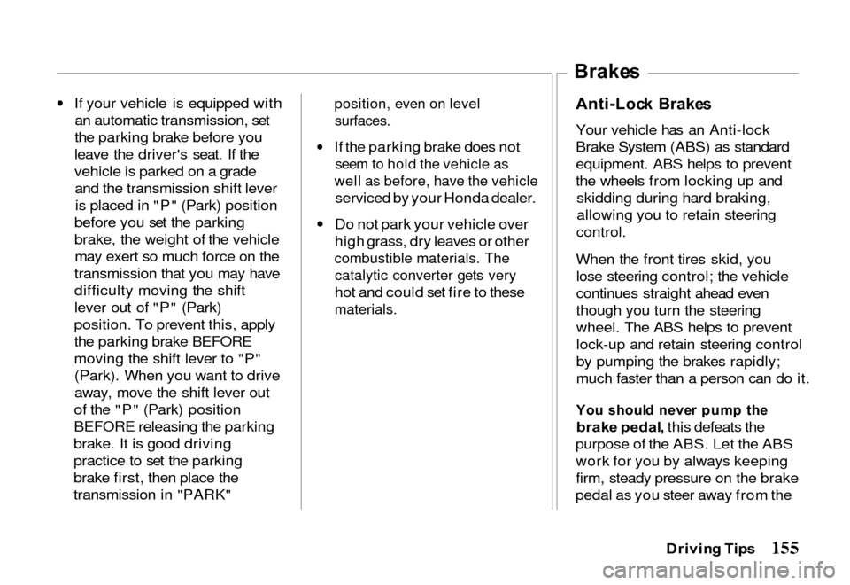 HONDA PASSPORT 2000 2.G Owners Manual
If your vehicle is equipped with
an automatic transmission, set
the parking brake before you
leave the drivers seat. If the
vehicle is parked on a grade and the transmission shift leveris placed in HONDA PASSPORT 2000 2.G Owners Manual
If your vehicle is equipped with
an automatic transmission, set
the parking brake before you
leave the drivers seat. If the
vehicle is parked on a grade and the transmission shift leveris placed in