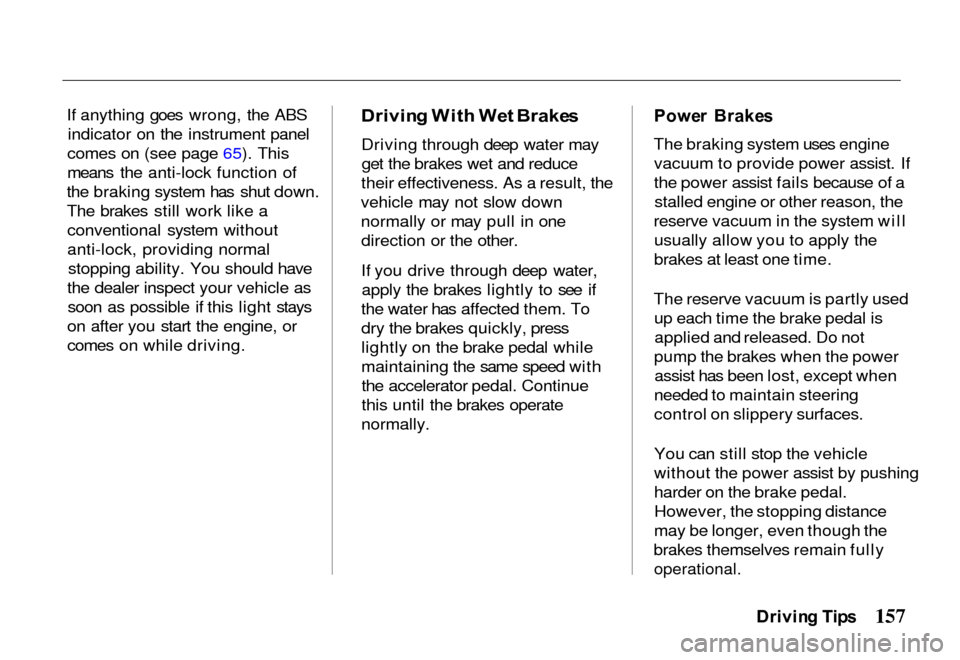 HONDA PASSPORT 2000 2.G Owners Manual 
If anything goes wrong, the ABS
indicator on the instrument panel
comes on (see page  65). This
means th
 e anti-lock function of
the braking system has shut down.
The brakes still work like a conven