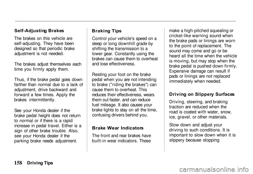 HONDA PASSPORT 2000 2.G Owners Manual 
Self-Adjustin
g Brake s

The brakes on this vehicle are self-adjusting. They have been
designed so that periodic brake
adjustment is not needed.
The brakes adjust themselves each time you firmly appl