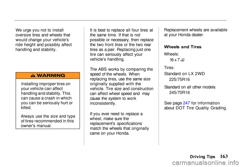 HONDA PASSPORT 2000 2.G Owners Manual We urge you not to install
oversize tires and wheels that
would change your vehicles
ride height and possibly affect
handling and stability. It is best to replace all four tires at
the same time. If 
