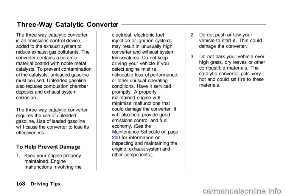 HONDA PASSPORT 2000 2.G Owners Manual 
Three-Wa
y  Catalyti c  Converte r
The three-way catalytic converter is an emissions control device
added to the exhaust system to
reduce exhaust gas pollutants. The
converter contains a ceramic mate