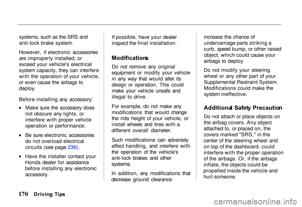 HONDA PASSPORT 2000 2.G Owners Manual 
systems, such as the SRS and
anti-lock brake system.
However, if electronic accessories
are improperly installed, or
exceed your vehicles electrical
system capacity, they can interfere with the oper