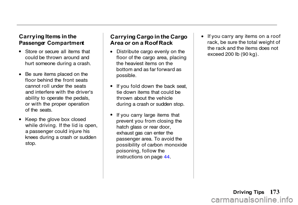 HONDA PASSPORT 2000 2.G Owners Manual 
Carryin
g Item s in  th e

Passenge r  Compartmen t
Store or secure all items that
could be thrown around and
hurt someone during a crash. Be sure items placed on the
floor behind the front seats
can