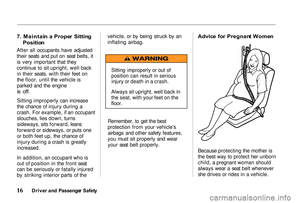 HONDA PASSPORT 2000 2.G User Guide
7
. Maintai n a Prope r Sittin g
Positio n
After all occupants have adjusted their seats and put on seat belts, itis very important that they
continue to sit upright, well back in their seats, wi HONDA PASSPORT 2000 2.G User Guide
7
. Maintai n a Prope r Sittin g
Positio n
After all occupants have adjusted their seats and put on seat belts, itis very important that they
continue to sit upright, well back in their seats, wi