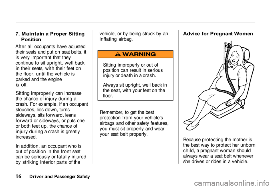 HONDA PASSPORT 2000 2.G Owners Manual 
7
. Maintai n a  Prope r  Sittin g

Positio n

After all occupants have adjusted their seats and put on seat belts, itis very important that they
continue to sit upright, well back in their seats, wi