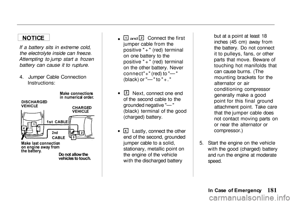 HONDA PASSPORT 2000 2.G Owners Manual 
If a battery sits in extreme cold,
the electrolyte inside can freeze.
Attempting to jump start a frozen battery can cause it to rupture.
4. Jumper Cable Connection Instructions:and  Connect the first