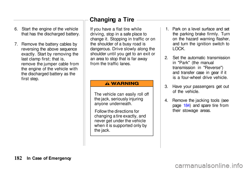 HONDA PASSPORT 2000 2.G Owners Manual
6. Start the engine of the vehicle
that has the discharged battery.
7. Remove the battery cables by reversing the above sequence
exactly. Start by removing thelast clamp first; that is,
remove the ju HONDA PASSPORT 2000 2.G Owners Manual
6. Start the engine of the vehicle
that has the discharged battery.
7. Remove the battery cables by reversing the above sequence
exactly. Start by removing thelast clamp first; that is,
remove the ju