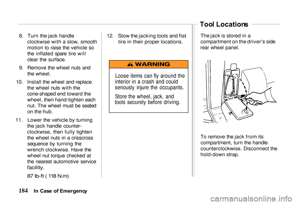 HONDA PASSPORT 2000 2.G User Guide 
8. Turn the jack handle
clockwise with a slow, smooth
motion to raise the vehicle sothe inflated spare tire will
clear the surface.
9. Remove the wheel nuts and the wheel.
10. Install the wheel and r