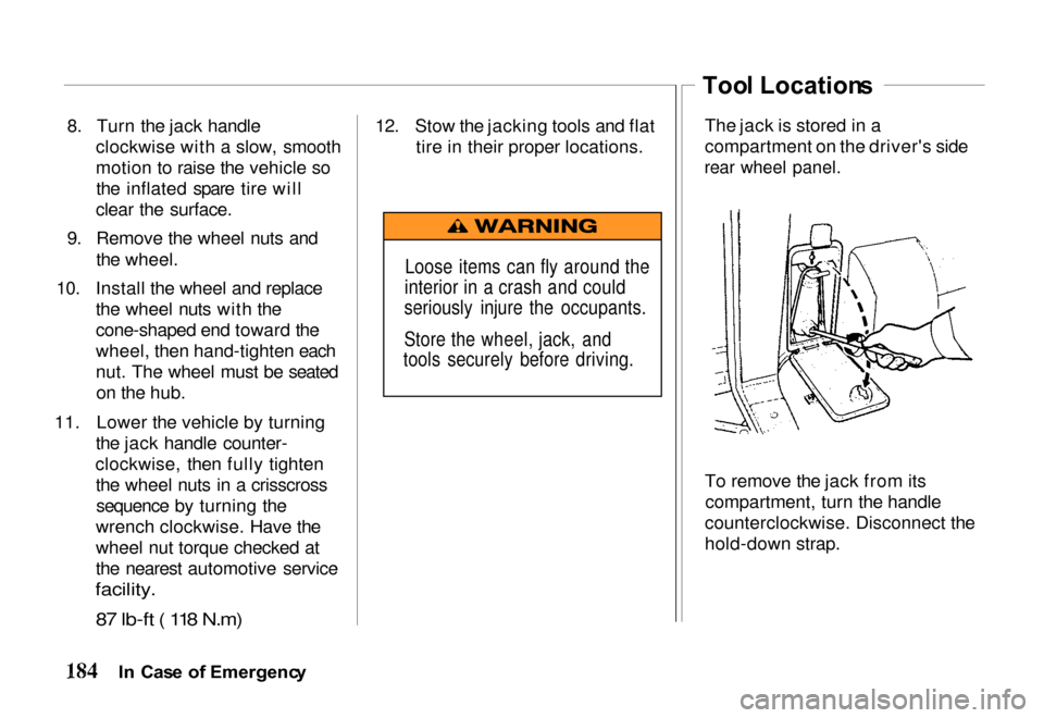 HONDA PASSPORT 2000 2.G Owners Manual 
8. Turn the jack handle
clockwise with a slow, smooth
motion to raise the vehicle sothe inflated spare tire will
clear the surface.
9. Remove the wheel nuts and the wheel.
10. Install the wheel and r