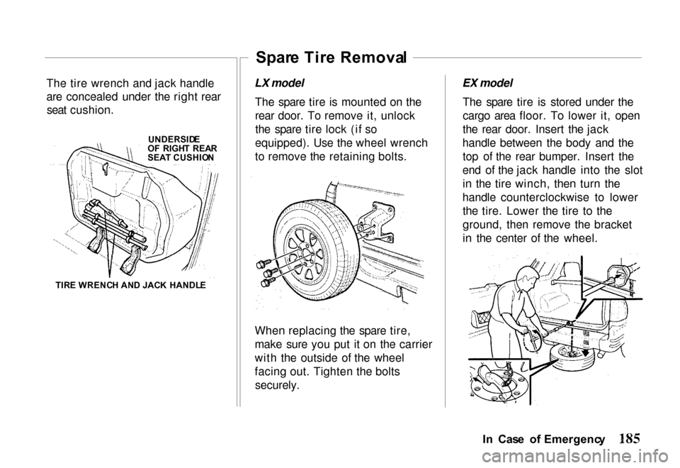 HONDA PASSPORT 2000 2.G Owners Manual The tire wrench and jack handle
are concealed under the right rear
seat cushion.
UNDERSIDE
O F RIGH T REA R
SEA T CUSHIO N
TIR E WRENC H AN D JAC K HANDL E Spar
e Tir e Remova l
LX model The spare HONDA PASSPORT 2000 2.G Owners Manual The tire wrench and jack handle
are concealed under the right rear
seat cushion.
UNDERSIDE
O F RIGH T REA R
SEA T CUSHIO N
TIR E WRENC H AN D JAC K HANDL E Spar
e Tir e Remova l
LX model The spare