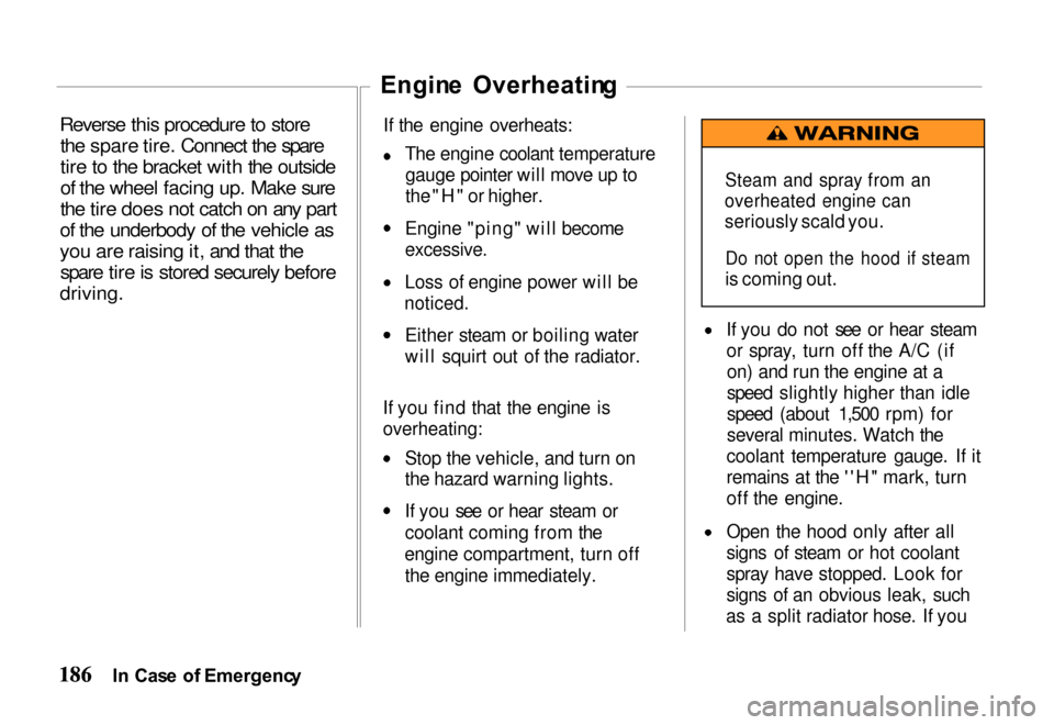 HONDA PASSPORT 2000 2.G Owners Manual
Reverse this procedure to store
the spare tire. Connect the spare
tire to the bracket with the outside
of the wheel facing up. Make sure
the tire does not catch on any part
of the underbody of the ve HONDA PASSPORT 2000 2.G Owners Manual
Reverse this procedure to store
the spare tire. Connect the spare
tire to the bracket with the outside
of the wheel facing up. Make sure
the tire does not catch on any part
of the underbody of the ve