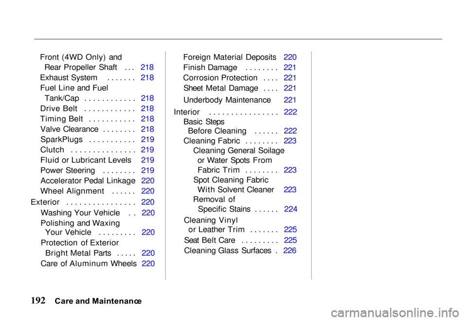 HONDA PASSPORT 2000 2.G Owners Manual 
Front (4WD Only) and
Rear Propeller Shaft ... 218
Exhaust System ....... 218 Fuel Line and Fuel Tank/Cap ............ 218
Drive Belt ............ 218
Timing Belt ........... 218 Valve Clearance .....