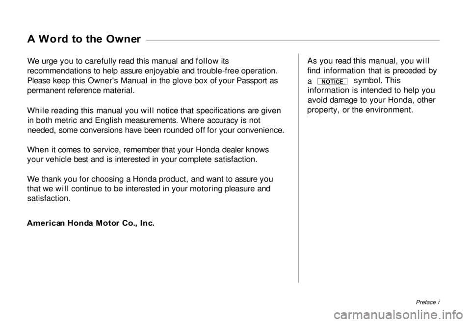 HONDA PASSPORT 2000 2.G Owners Manual
A
Wor d t o th e Owne r
We urge you to carefully read this manual and follow its
recommendations to help assure enjoyable and trouble-free operation.
Please keep this Owners Manual in the glove bo HONDA PASSPORT 2000 2.G Owners Manual
A
Wor d t o th e Owne r
We urge you to carefully read this manual and follow its
recommendations to help assure enjoyable and trouble-free operation.
Please keep this Owners Manual in the glove bo