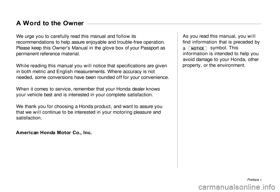 HONDA PASSPORT 2000 2.G Owners Manual 
A
 Wor d  t o th e Owne r
We urge you to carefully read this manual and follow its
recommendations to help assure enjoyable and trouble-free operation.
Please keep this Owners Manual in the glove bo